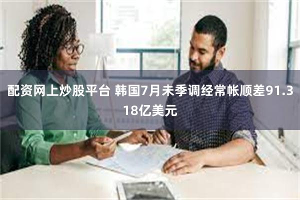 配资网上炒股平台 韩国7月未季调经常帐顺差91.318亿美元