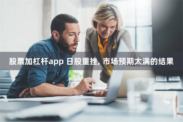 股票加杠杆app 日股重挫, 市场预期太满的结果